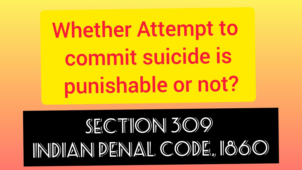 Whether attempt to commit suicide is punishable or not? | Section 309 IPC, 1860