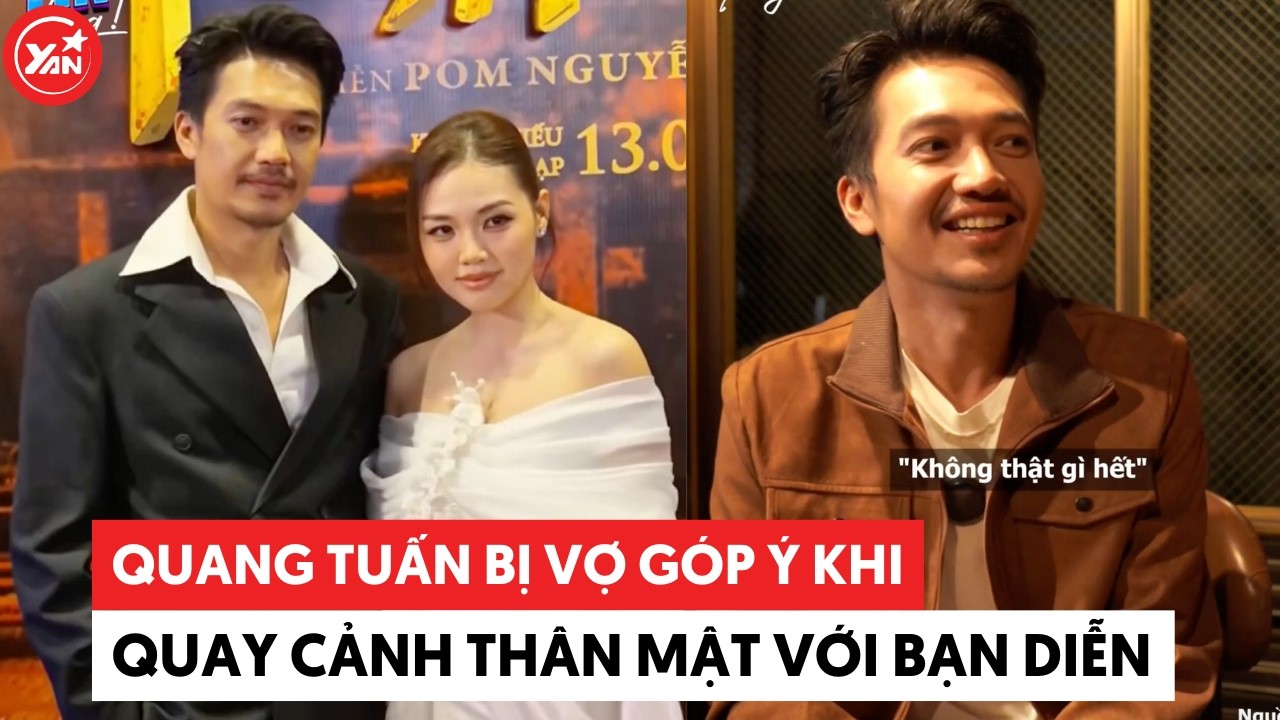 Quang Tuấn bị vợ góp ý khi quay cảnh thân mật với bạn diễn #quangtuan