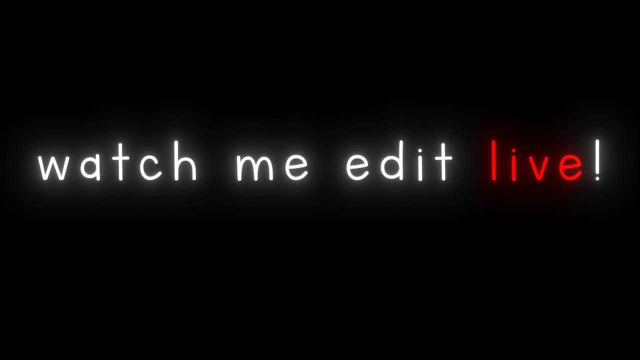 Watch me edit live!