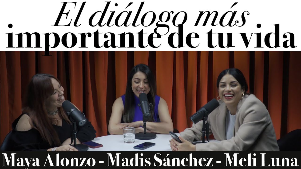 El diálogo más importante de tu vida - Maya Alonzo, Madis Sánchez y Meli de Luna #Expuestas
