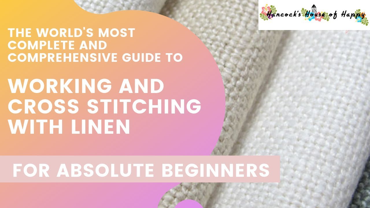 A Complete and Comprehensive Guide to Cross Stitching on Linen