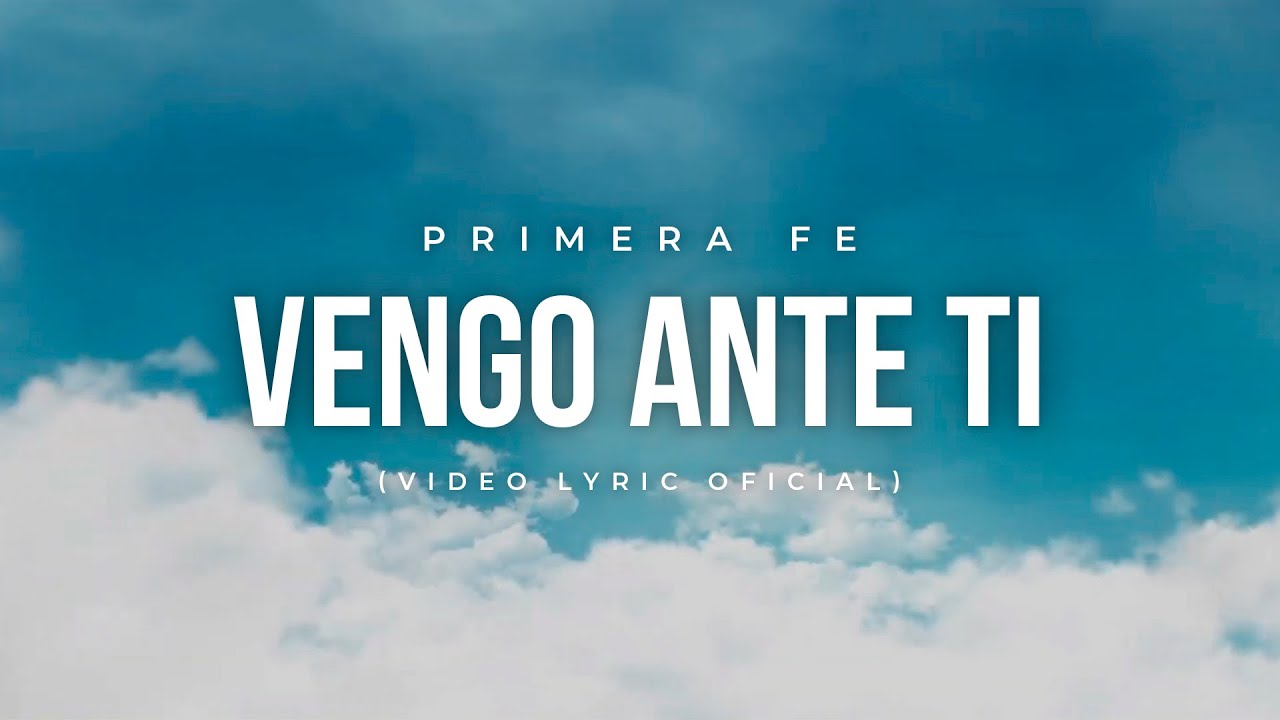 Primera Fe - Vengo ante Ti (Video Lyric)