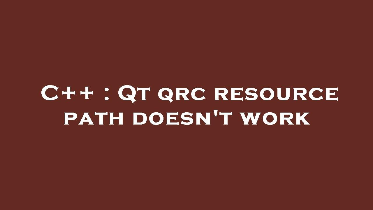 C++ : Qt qrc resource path doesn't work