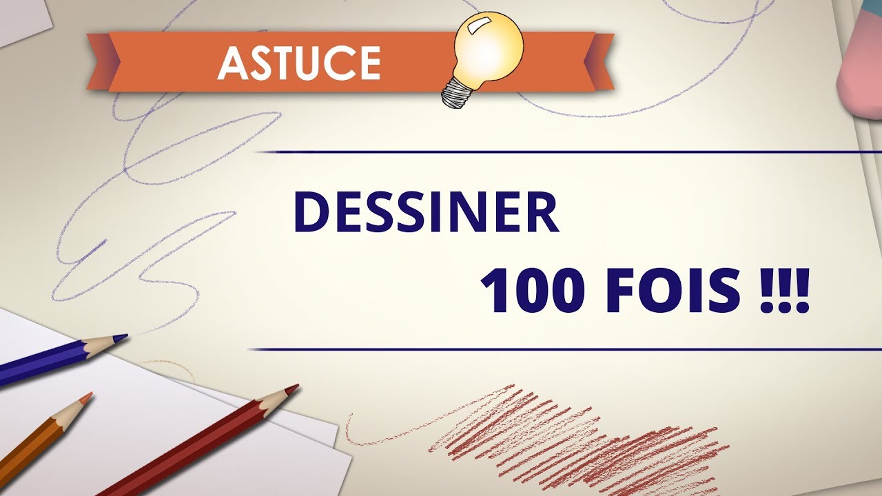 Dessiner 100 fois - Astuce Dessin