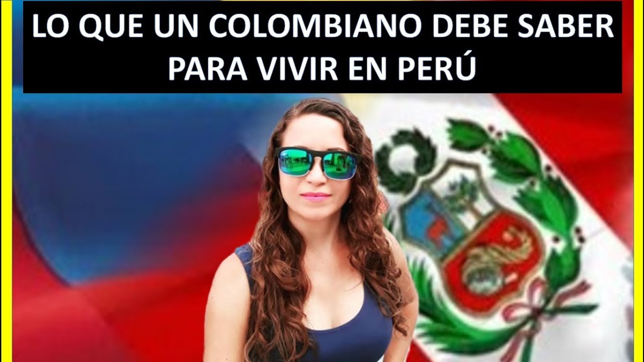 ¿QUÉ NECESITA UN COLOMBIANO PARA VIVIR EN PERÚ?