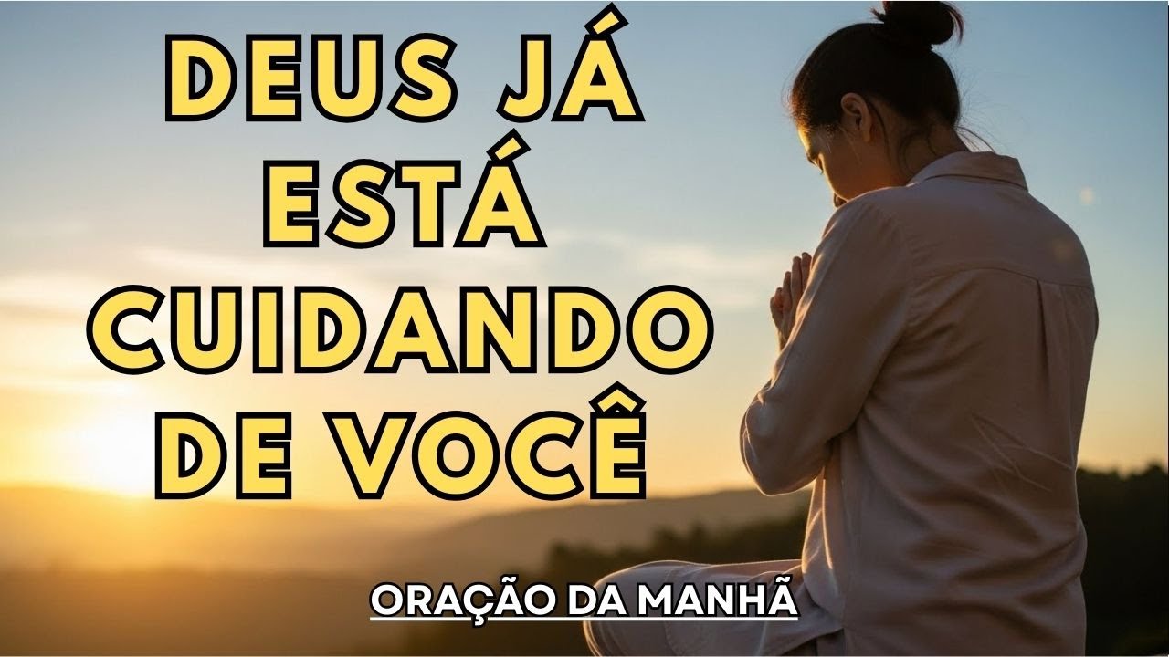 DEUS JÁ ESTÁ CUIDANDO DE VOCÊ | Comece o Dia em Paz com Esta Oração da Manhã