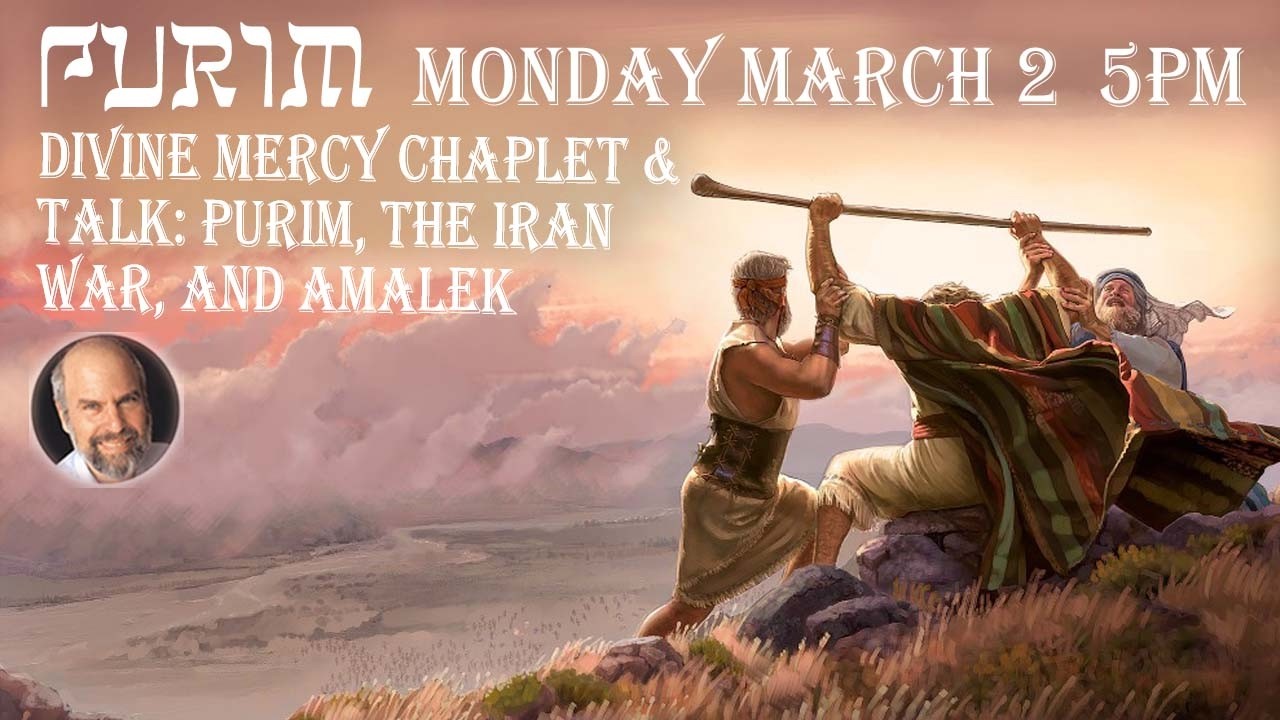 Monday March 2 -5 PM EST-- (PURIM) Divine Mercy Chaplet and Talk: Purim,the Iran War, and Amalek