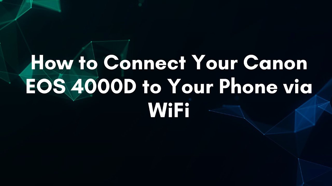 How to Connect Your Canon EOS 4000D to Your Phone via WiFi
