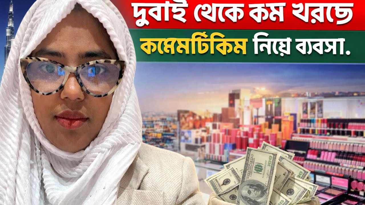  🚀 দুবাই থেকে কম খরচে কসমেটিকস এনে বাংলাদেশে লাভজনক ব্যবসা করুন | Complete Guide 2026