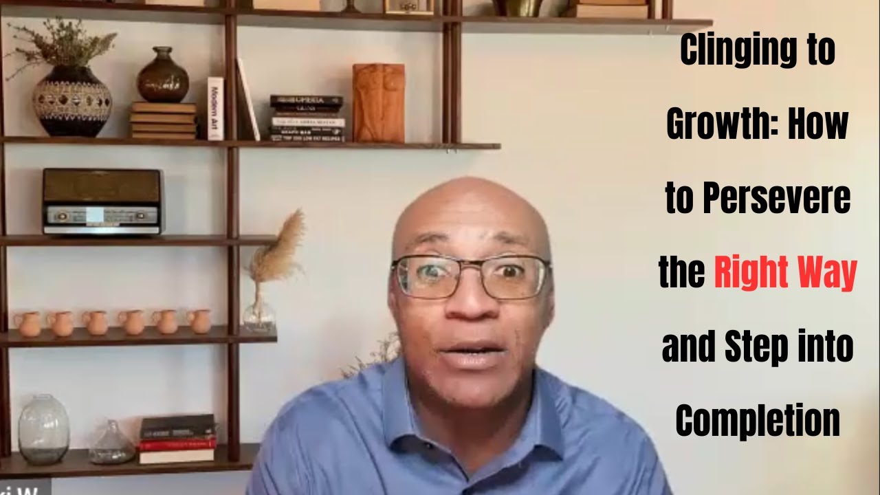 Clinging to Growth: How to Persevere the Right Way and Step into Completion #personalgrowth