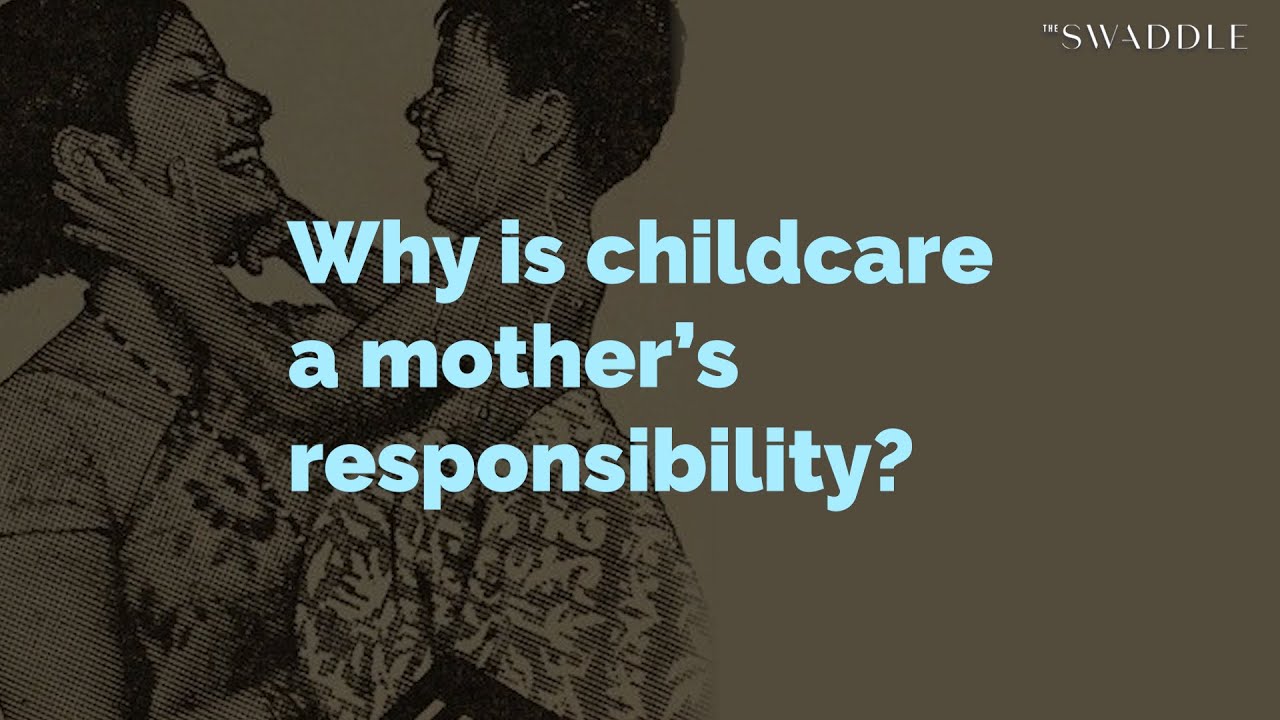 Why Is Childcare a Mother’s Responsibility?