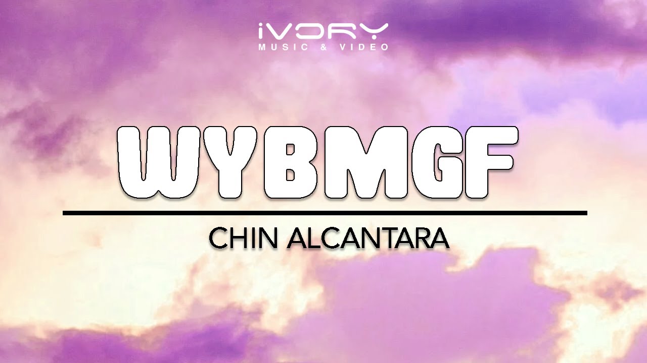 Chin Alcantara - WYBMGF (Official Lyric Video)