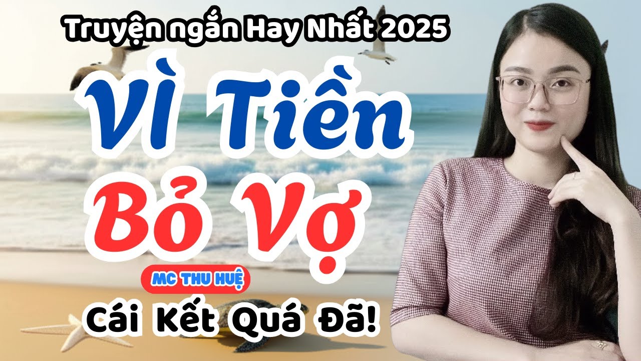 Truyện Ngắn Hay Nhất 2025: Vì Tiền Bỏ Vợ, Hôn Nhân Tan Vỡ Vì Ngoại Tình, Cái kết Quá Đã | MC Thu Huệ