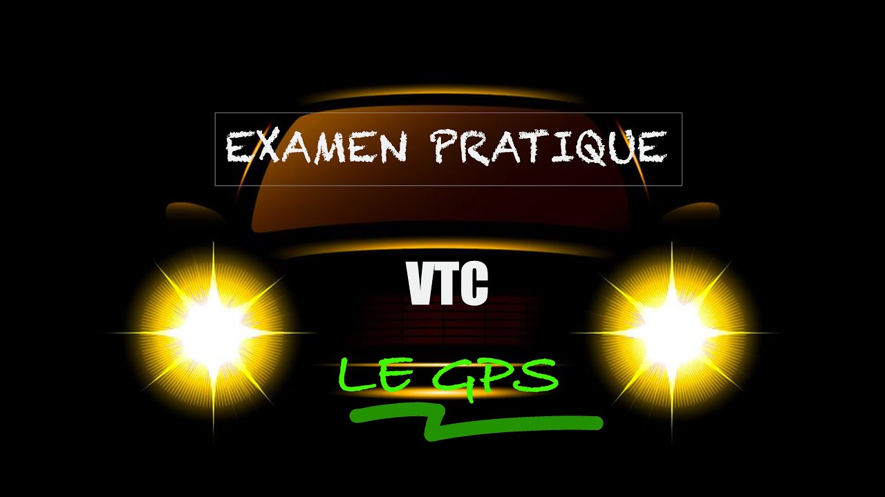 VTC : Examen Pratique / Maîtrisez le GPS