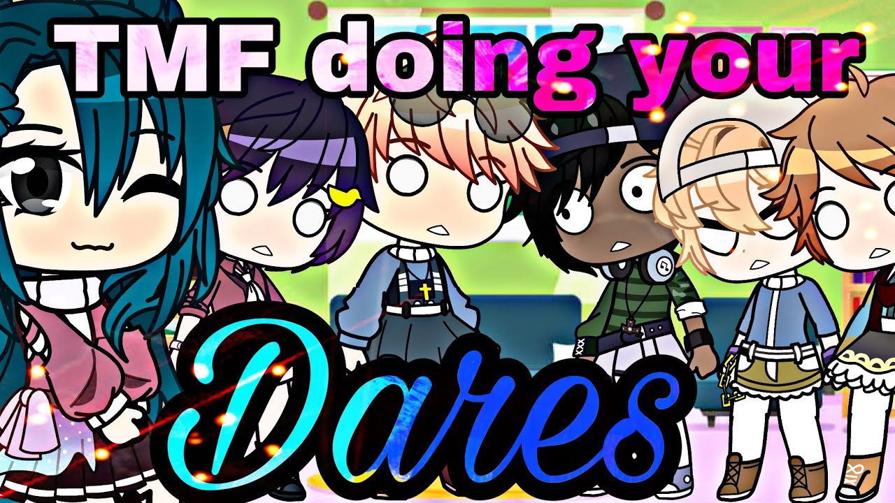 TMF doing your dares/ TMF/Gacha club