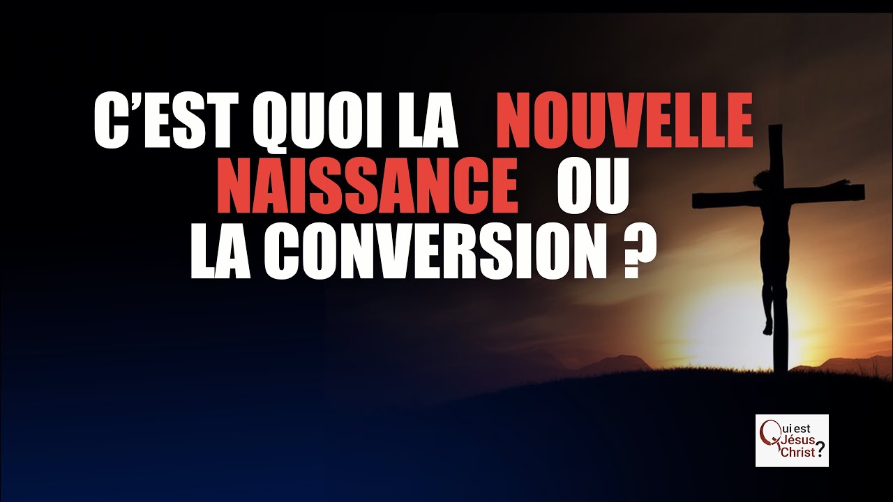 C’EST QUOI LA NOUVELLE NAISSANCE OU LA CONVERSION ?
