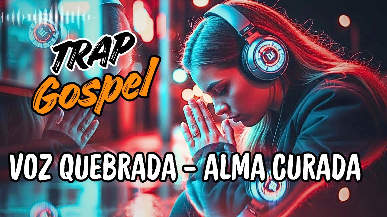 🔥 VOZ QUEBRADA - ALMA CURADA: TRAP Gospel - Cura Emocional