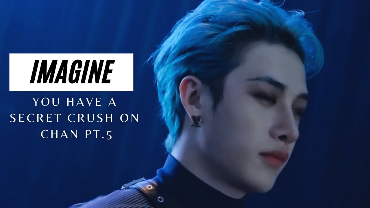IMAGINE | YOU HAVE A SECRET CRUSH ON CHAN PT. 5