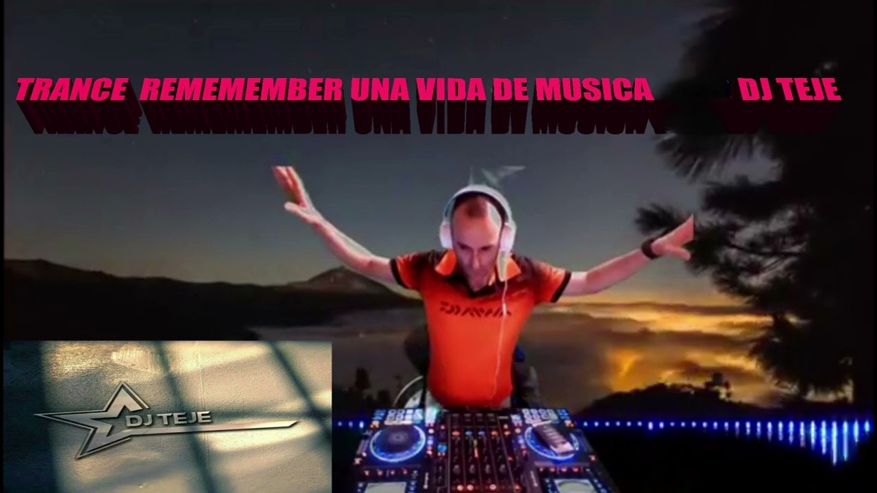 TRANCE REMEMBER UNA VIDA DE MUSICA dj teje