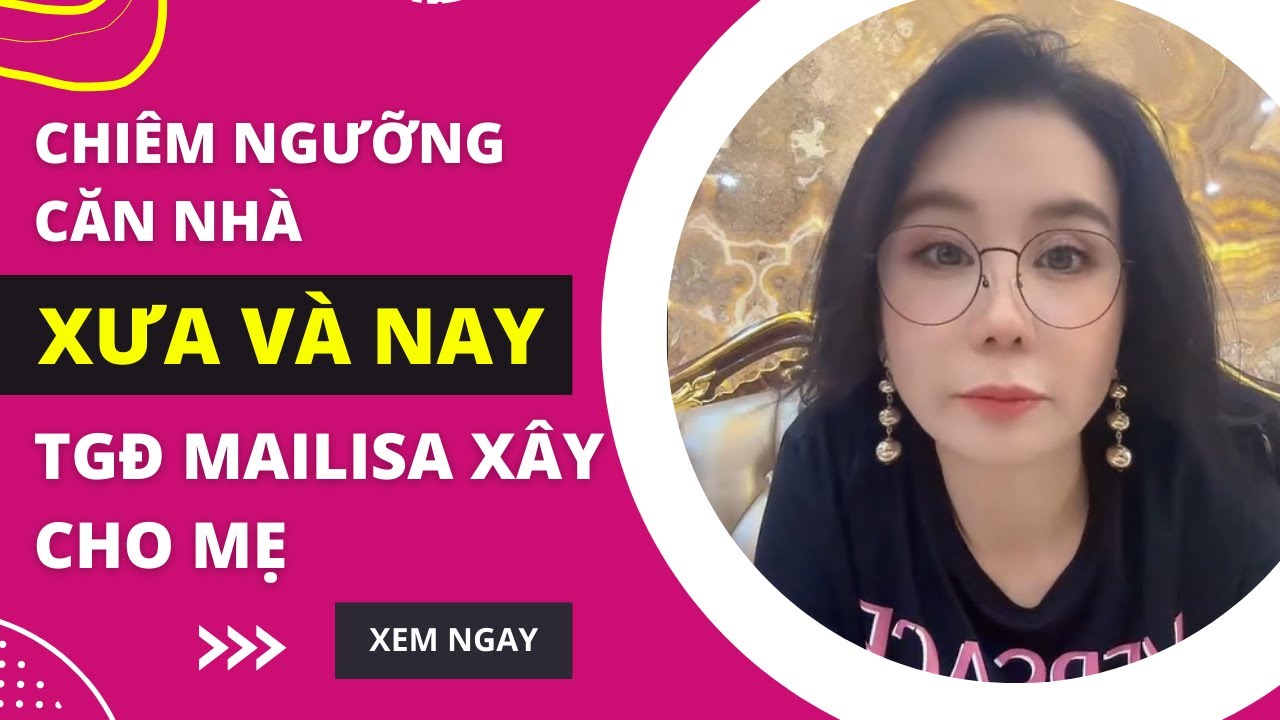 Cùng CHIÊM NGƯỠNG 2 căn nhà 2 hoàn cảnh TRÁI NGƯỢC của TGĐ Mailisa khi về thăm mẹ