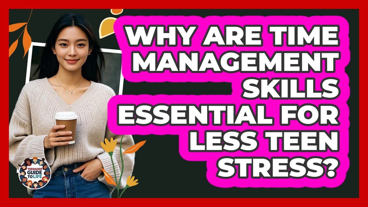 Why Are Time Management Skills Essential For Less Teen Stress? - Teenager Guide to Life
