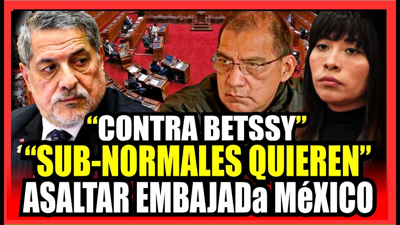 ESCANDALO! ABGDO DE BETSSY REVELA QUE SUBNORMALES DEL CONGRESO QUIEREN ASALTAR EMBAJADA DE M&Eacute;XICO
