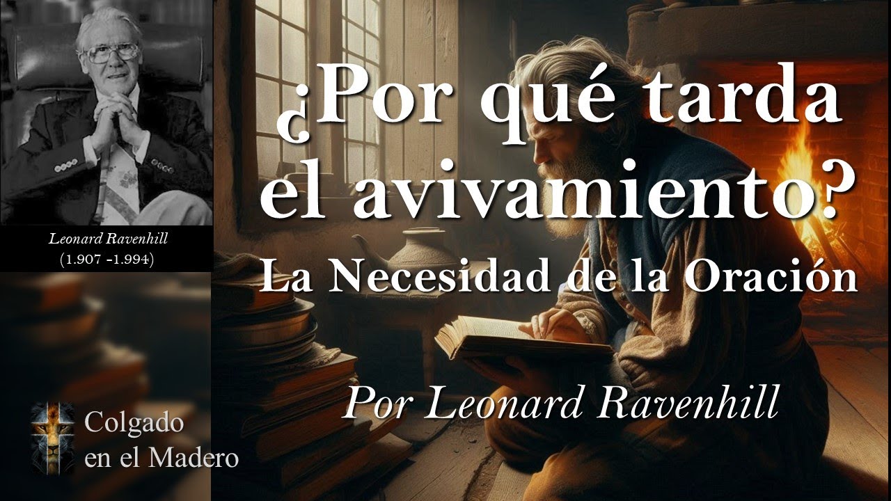 ¿Por qué tarda el Avivamiento? La Necesidad de la Oración por Leonard Ravenhill