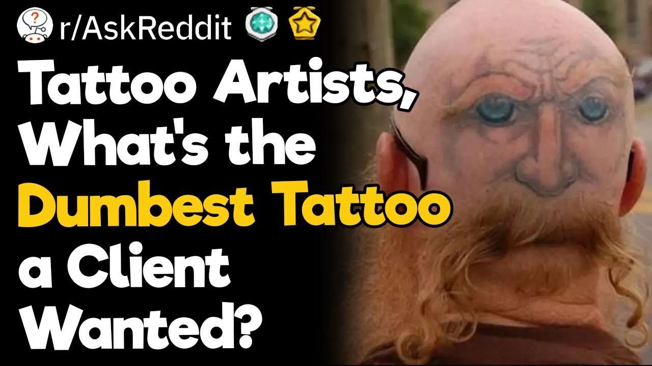 Tattoo Artists, What's the Dumbest Tattoo Anyone Ever Wanted?