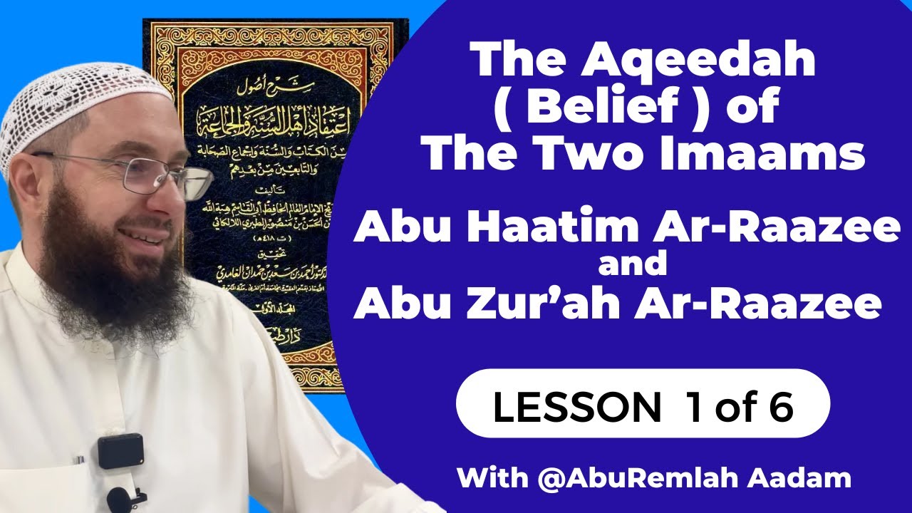 Aqeedah (Belief) of Abu Zur’ah Ar-Raazee and Abu Haatim Ar-Raazee - Lesson 1 of 6