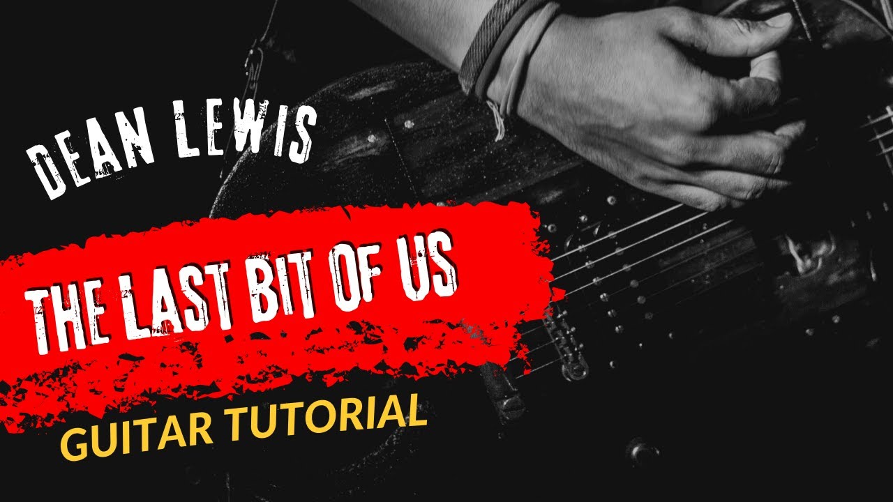 Guitar Tutorial With Song Dean Lewis The Last Bit Of Us
