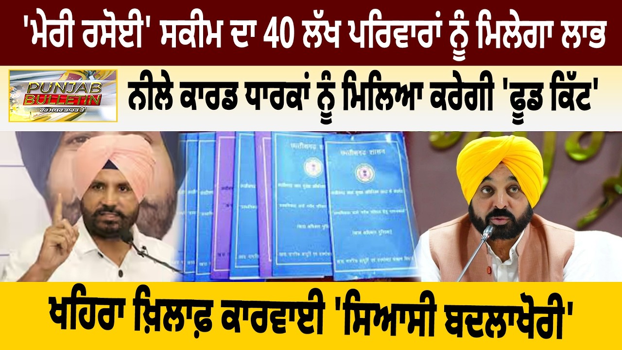 'ਮੇਰੀ ਰਸੋਈ' ਸਕੀਮ ਦਾ 40 ਲੱਖ ਪਰਿਵਾਰਾਂ ਨੂੰ ਮਿਲੇਗਾ ਲਾਭ |ਖਹਿਰਾ ਖ਼ਿਲਾਫ਼ ਕਾਰਵਾਈ 'ਸਿਆਸੀ ਬਦਲਾਖੋਰੀ'