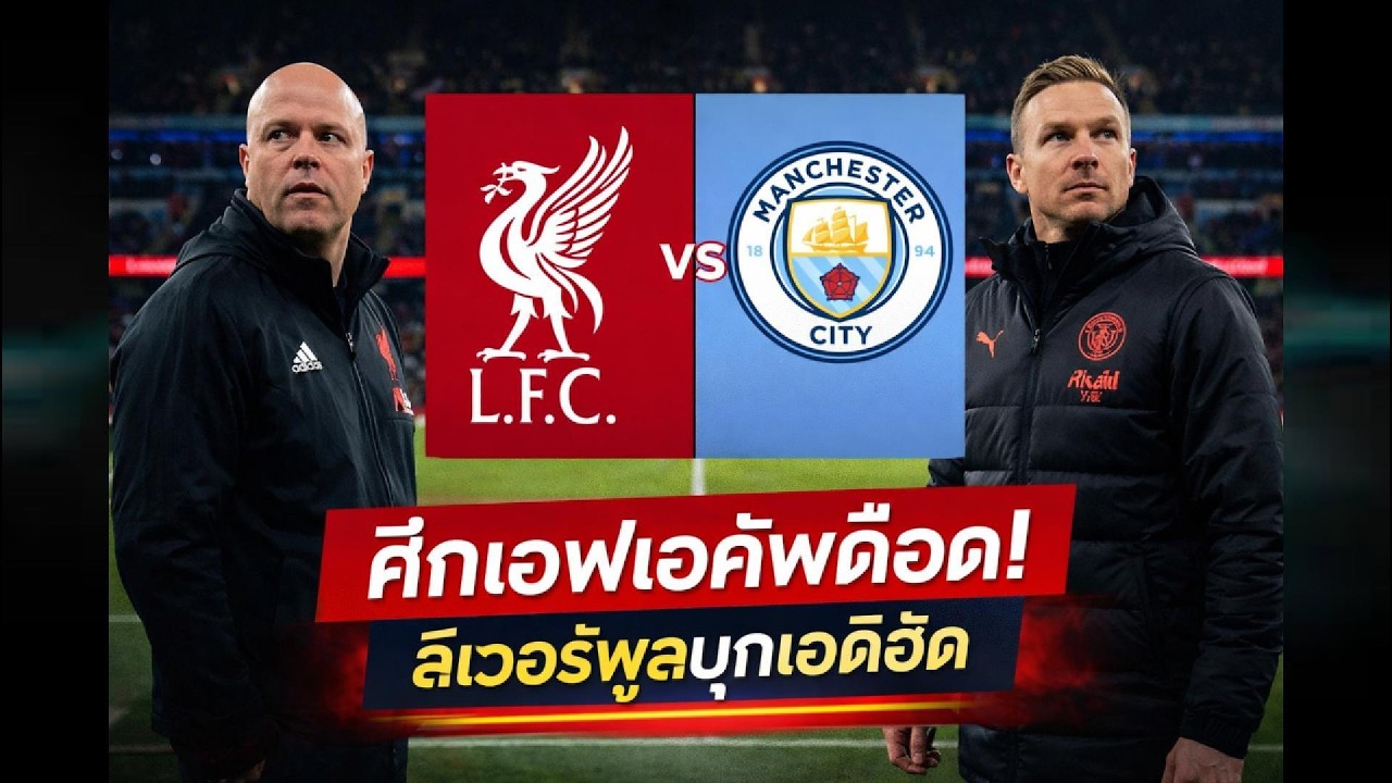 ศึกเอฟเอคัพเดือด! ลิเวอร์พูลบุกเอติฮัด – เป๊ปโดนแบน ลินเดอร์สรับหน้าที่คุมแมนฯ ซิตี้ข้างสนาม”
