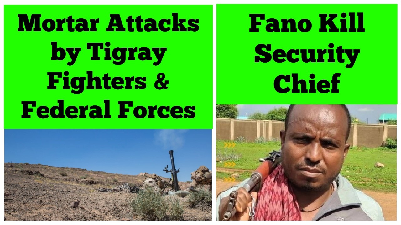 Mortar Attacks by Tigray Fighters & Federal Forces | Fano Kill Security Chief