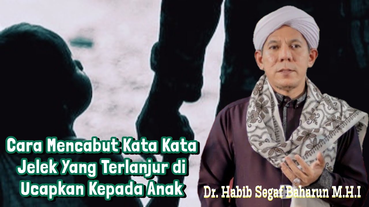 Cara Mencabut Perkataan Jelek Yang Terlanjur di Ucapkan Kepada Anak || Habib Segaf Baharun