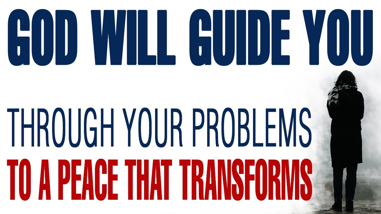 GOD WILL GUIDE YOU THROUGH YOUR PROBLEMS TO A PEACE THAT TRANSFORMS — CHRISTIAN MOTIVATION