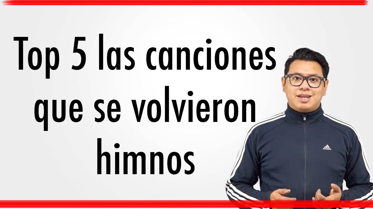 Top 5 las canciones que se volvieron himnos