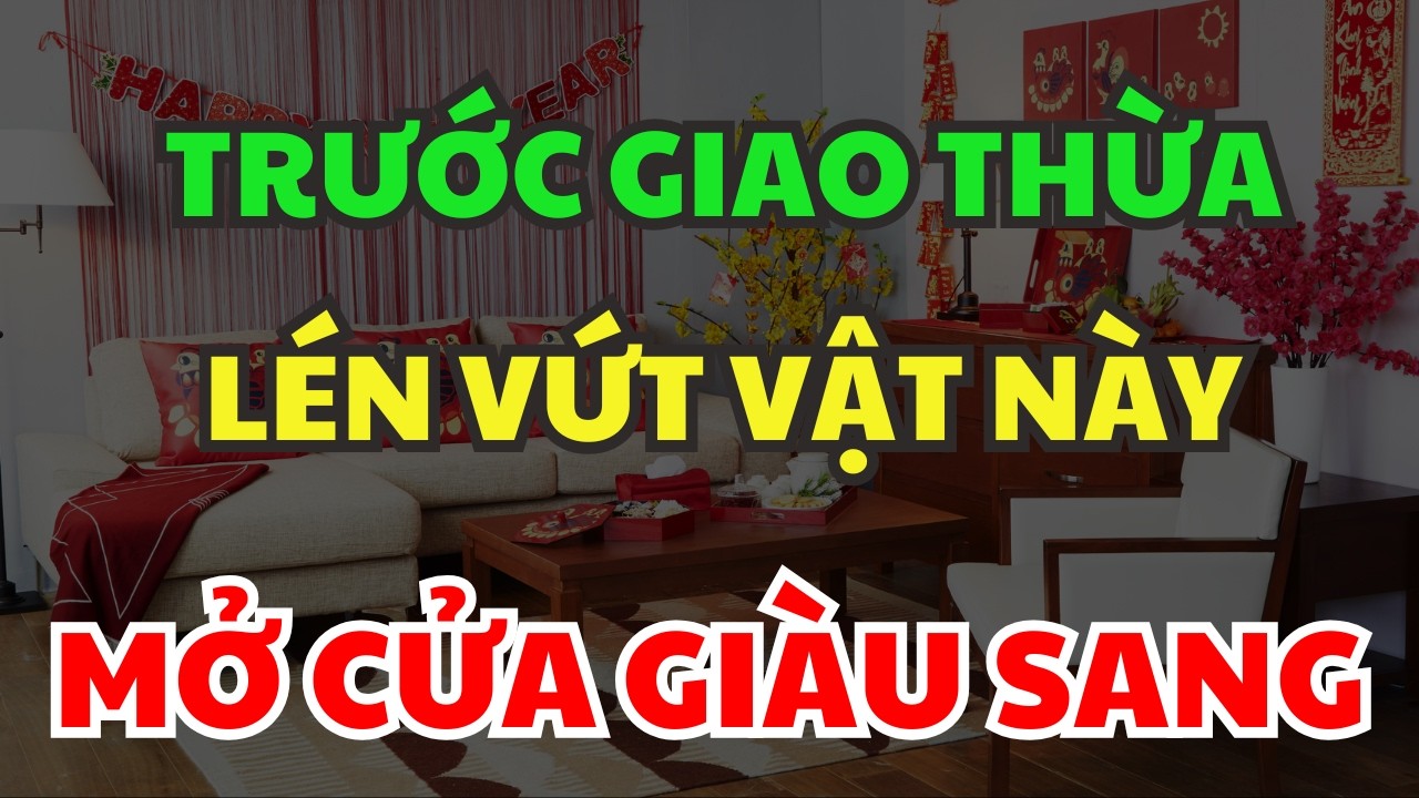 TRƯỚC GIAO THỪA LÉN VỨT VẬT NÀY Gia chủ MỞ CỬA GIÀU SANG, Tài Lộc Tự Khắc Tìm Đến