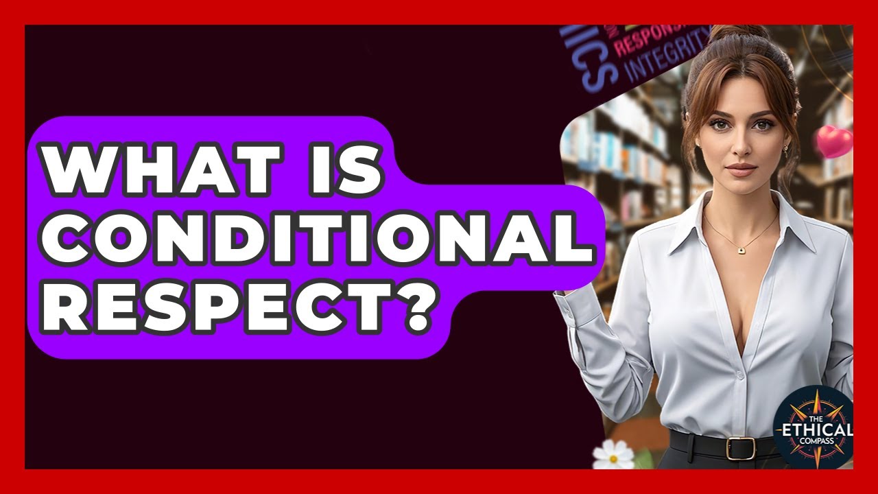 What Is Conditional Respect? - The Ethical Compass
