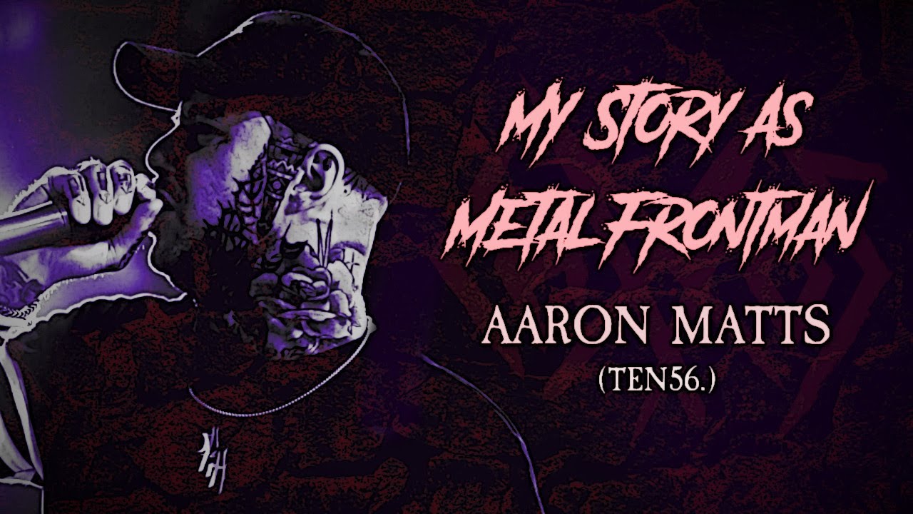 My Story As Metal Frontman: Aaron Matts (ten56., ex-Betraying The Martyrs)
