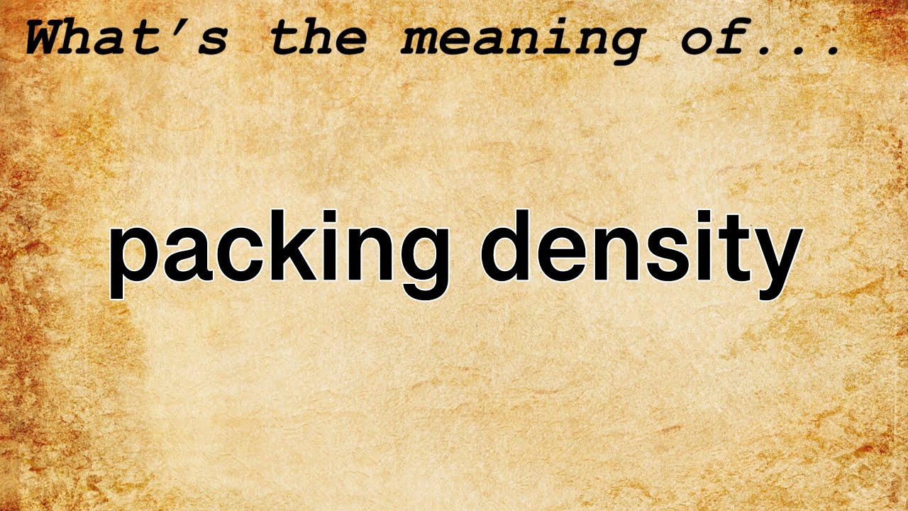 Packing Density Meaning : Definition of Packing Density