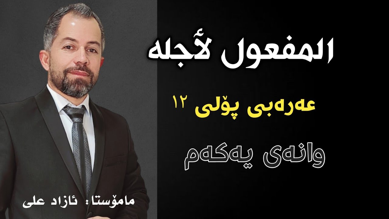 المَفْعُولُ لٲَجْلِهِ(1): پۆلی 12 مامۆستا:ئازاد علی