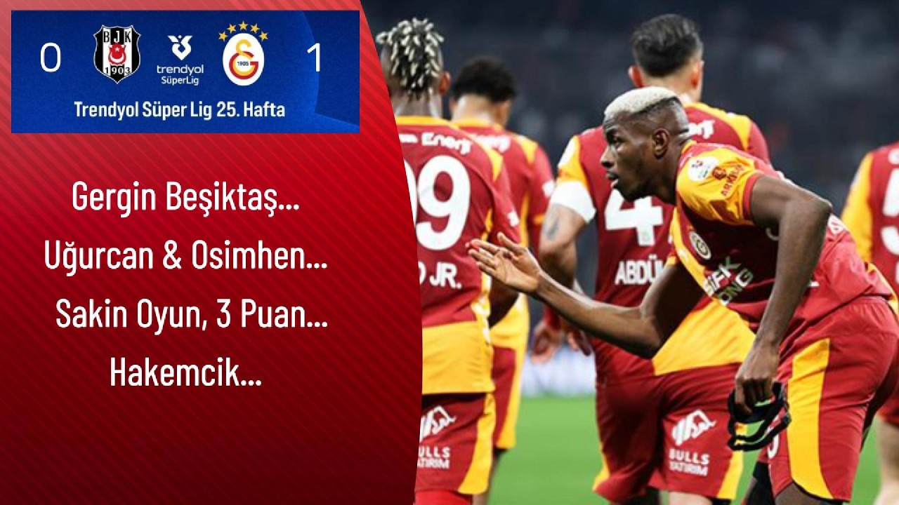 BEŞİKTAŞ 0 - 1 GALATASARAY. Gergin Beşiktaş. Uğurcan & Osimhen. Sakin Oyun, 3 Puan. Hakemcik.