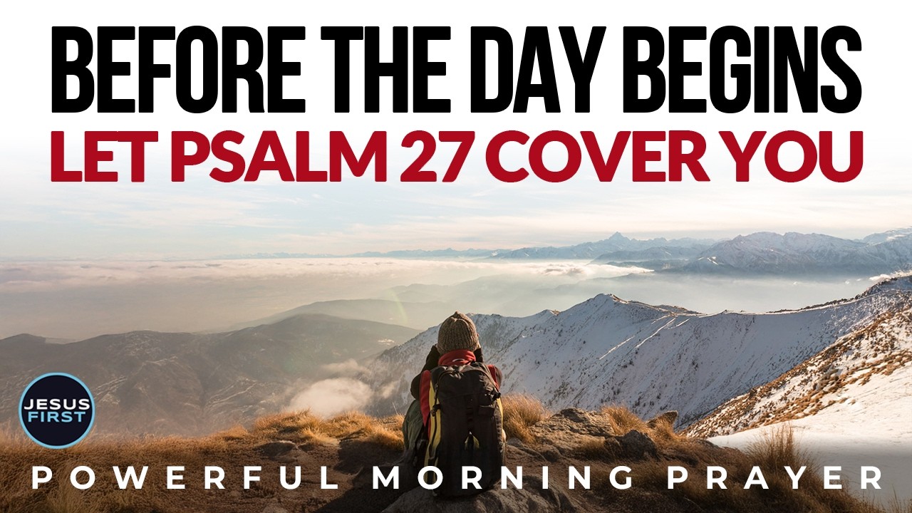 Before the Day Begins. Let Psalm 27 Cover You..  Morning Prayer