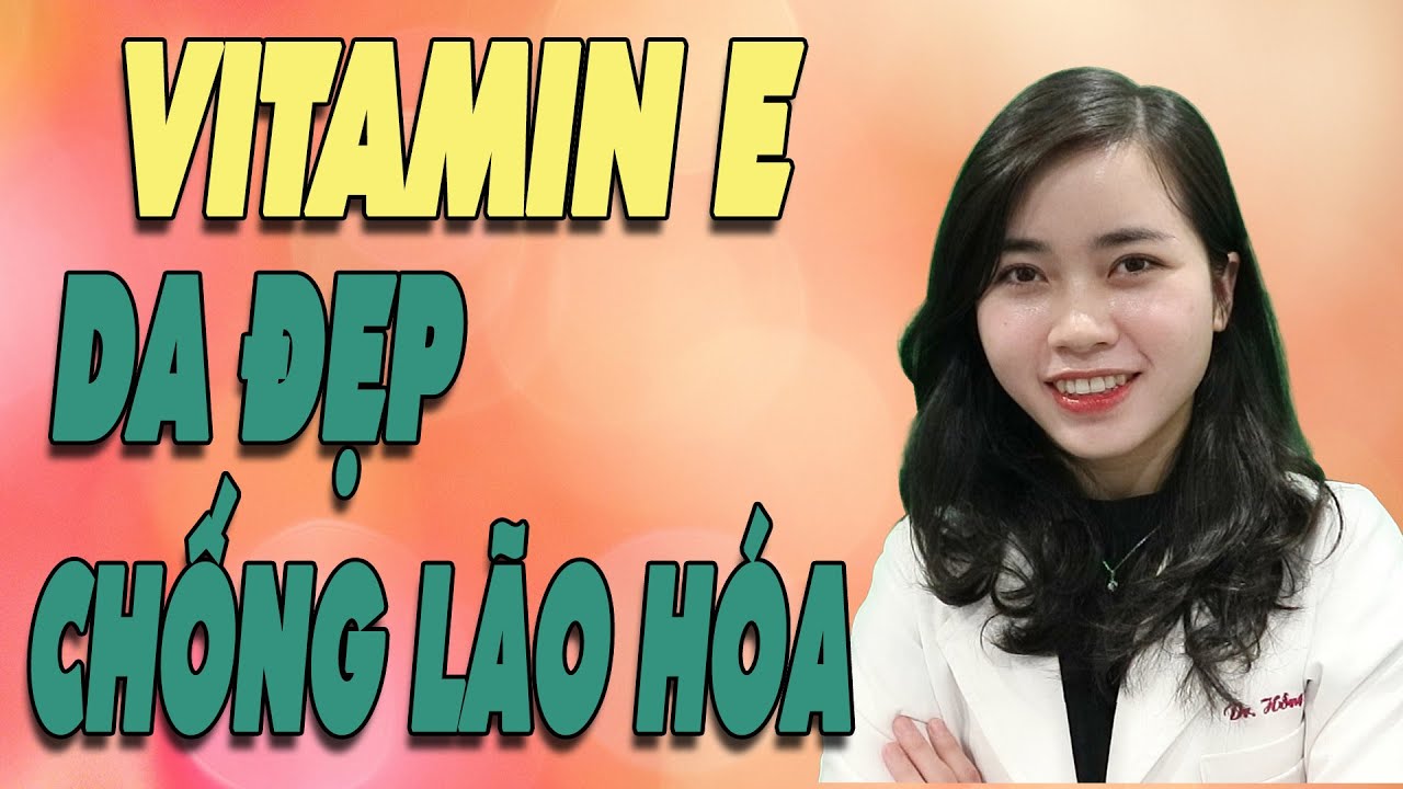 Bật mí cách bổ sung VITAMIN E cho da đẹp, chống lão hoá | Mẹo làm đẹp da với Vitamin E |Bs Ngọc