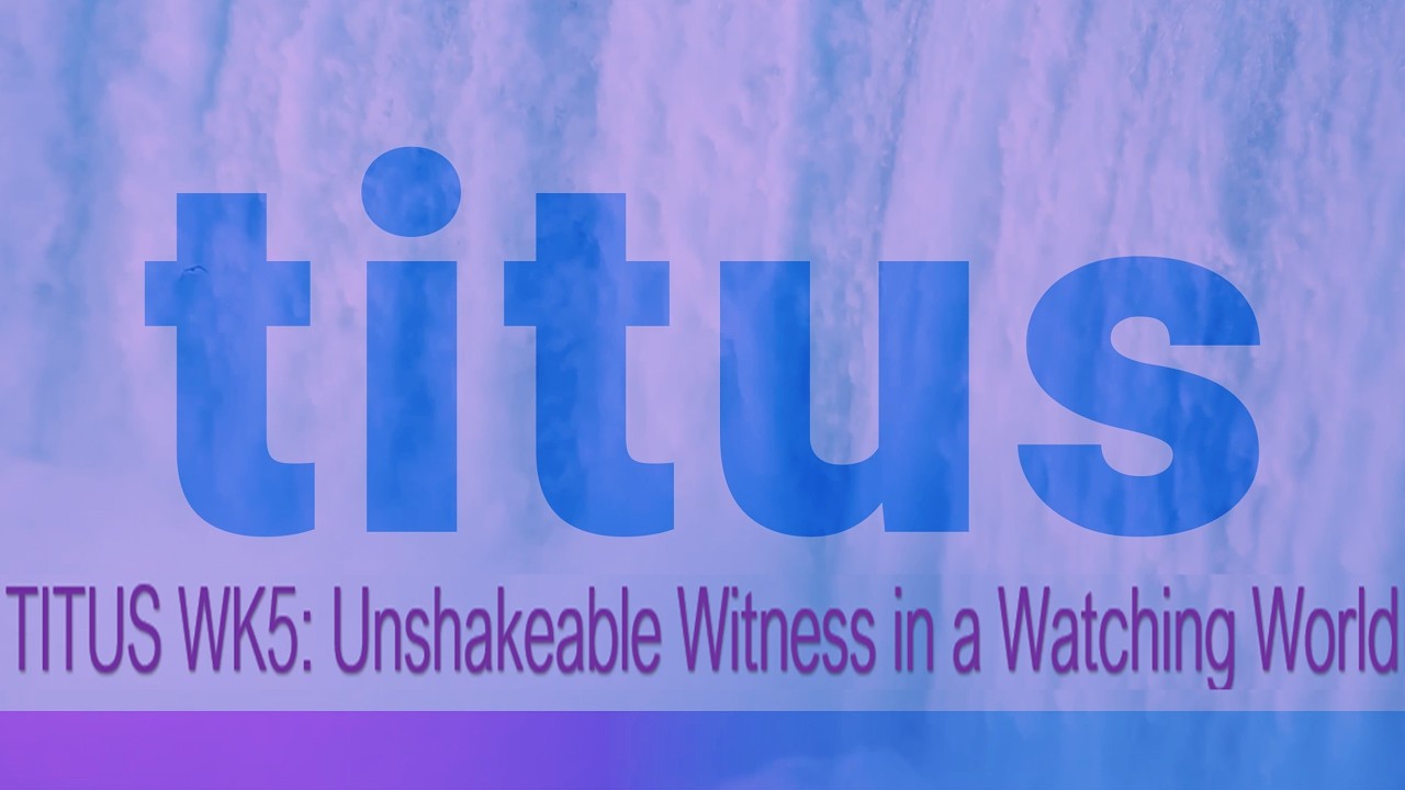 Titus Week 5: Unshakeable Witness in a Watching World