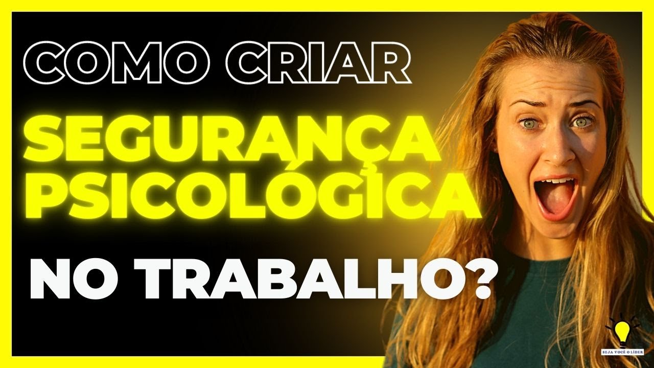Como criar SEGURAN&Ccedil;A PSICOL&Oacute;GICA no trabalho? Como construir equipes seguras e confiantes.