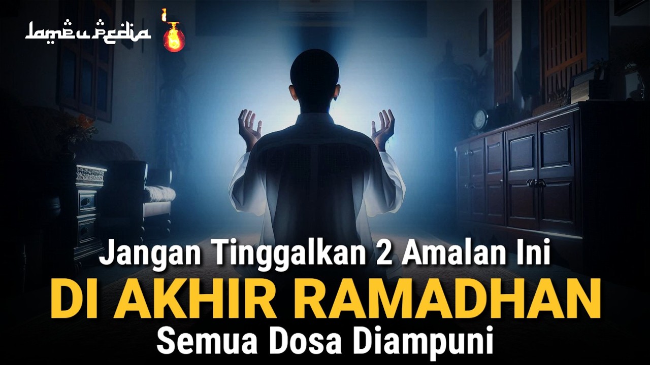 JANGAN ABAIKAN !! 2 Amalan Yang Tidak Boleh Ditinggalkan Di Akhir Ramadhan