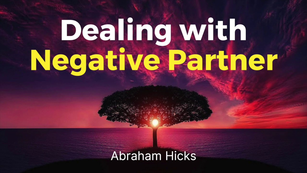 Abraham Hicks - How to Deal With Negative Partner In Relationship