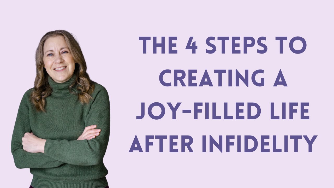 The 4 Steps to Creating A JOY-Filled Life After Infidelity