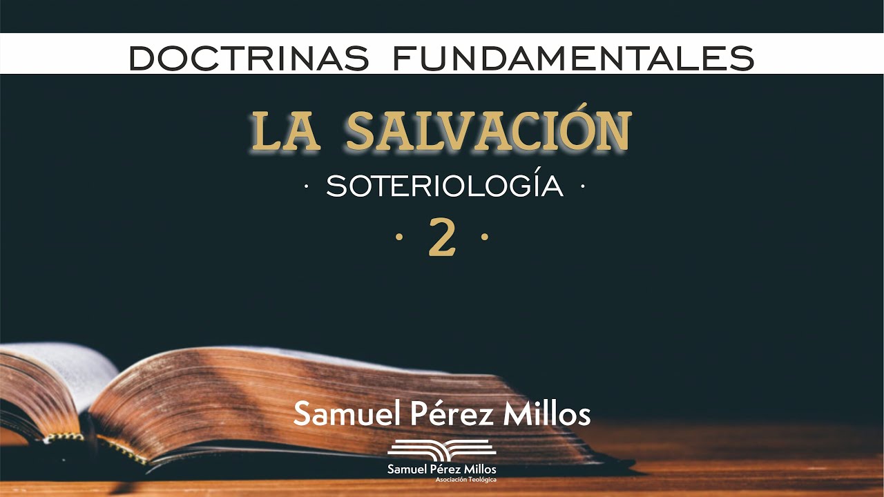 02. Doctrinas fundamentales -  La salvación (II) - Samuel Pérez Millos